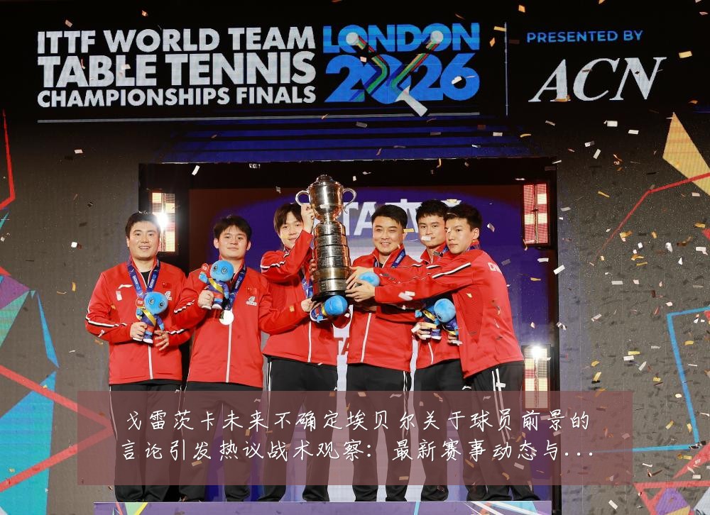 戈雷茨卡未来不确定埃贝尔关于球员前景的言论引发热议战术观察:最新赛事动态与深度分析