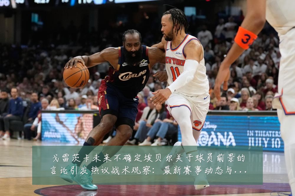 戈雷茨卡未来不确定埃贝尔关于球员前景的言论引发热议战术观察:最新赛事动态与深度分析