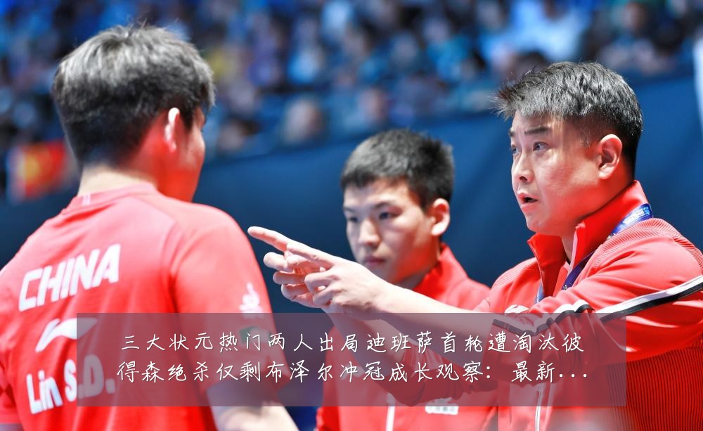 三大状元热门两人出局迪班萨首轮遭淘汰彼得森绝杀仅剩布泽尔冲冠成长观察：最新赛事动态与深度分析
