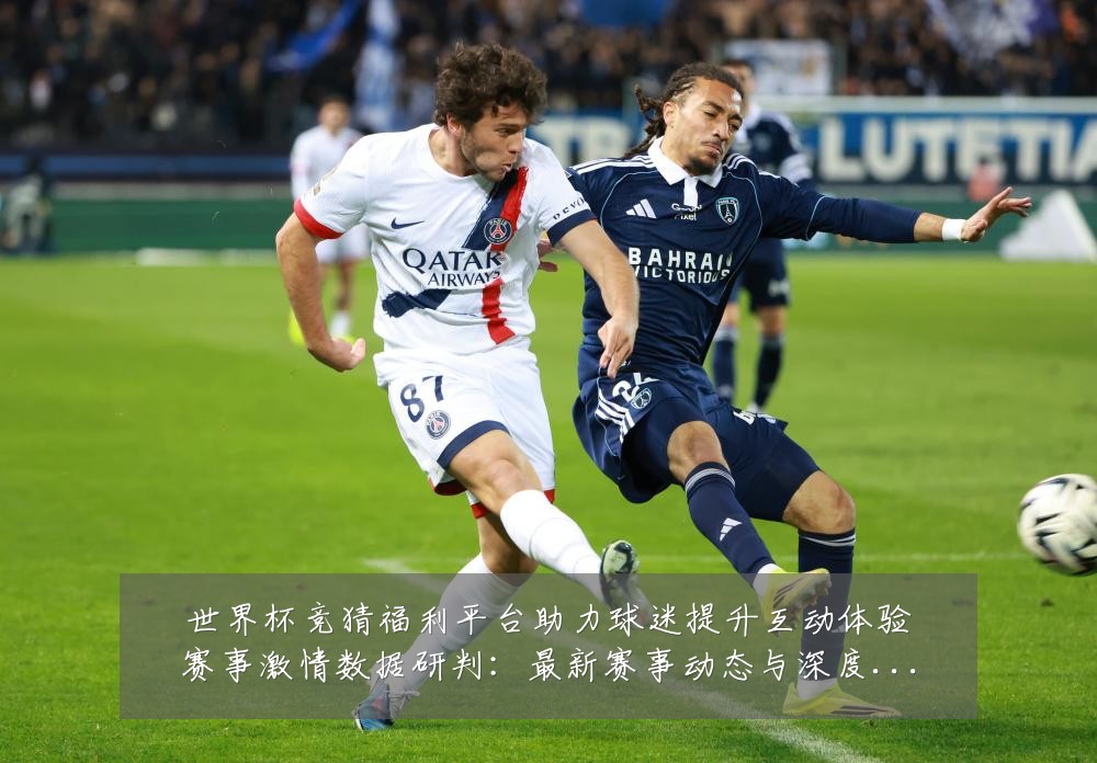 世界杯竞猜福利平台助力球迷提升互动体验赛事激情数据研判：最新赛事动态与深度分析